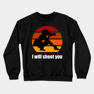 I Will Shoot You Crewneck Sweatshirt